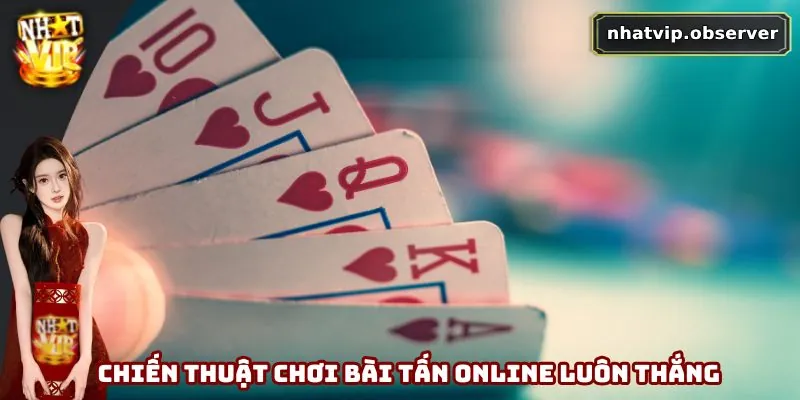 Phân tích chiến thuật chơi bài tấn online luôn thắng