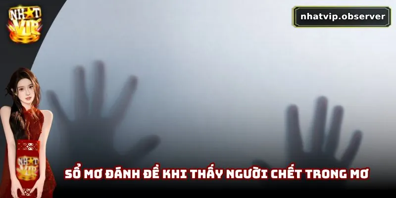 Sổ mơ đánh đề khi thấy người chết trong mơ