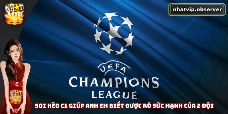 Soi kèo C1 giúp anh em biết được rõ sức mạnh của 2 đội