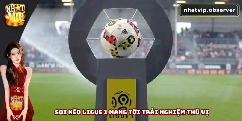 Soi kèo Ligue 1 mang tới trải nghiệm thú vị