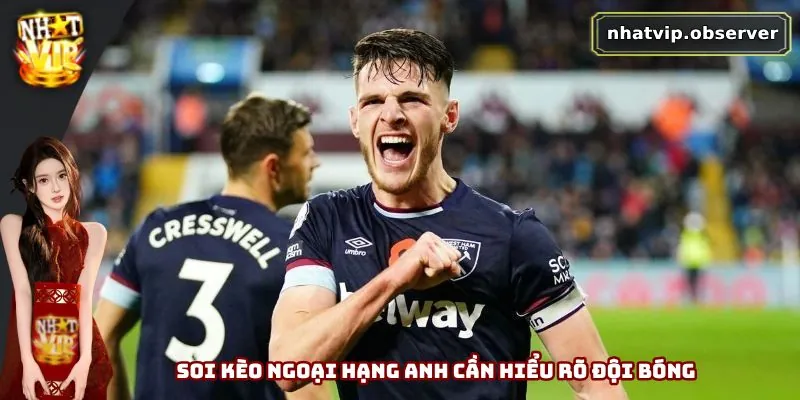 Soi kèo Ngoại Hạng Anh cần hiểu rõ đội bóng