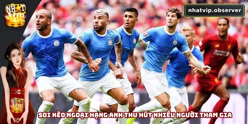 Soi kèo Ngoại Hạng Anh thu hút nhiều người tham gia